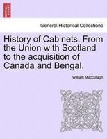 History of Cabinets. From the Union with Scotland to the acquisition of Canada and Bengal. 1241558957 Book Cover