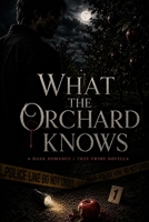 What the Orchard Knows: A Dark Romance / True Crime Novella (Hollow Creek) B0H85MTDGR Book Cover