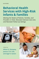 Behavioral Health Services with High-Risk Infants and Families: Meeting the Needs of Patients, Families, and Providers in Fetal, Neonatal Intensive Care Unit, and Neonatal Follow-Up Settings 0197545025 Book Cover