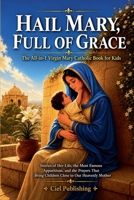Hail Mary, Full of Grace: The All-in-1 Virgin Mary Catholic Book for Kids: Stories of Her Life, the Most Famous Apparitions, and the Prayers That Bring Children Close to Our Heavenly Mother 1649921225 Book Cover