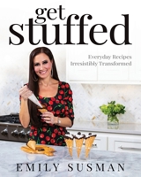 Get Stuffed: Everyday Recipes Irresistibly Transformed 1949635457 Book Cover