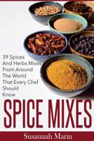 Spice Mixes: 39 Spices And Herbs Mixes From Around The World That Every Chef Should Know 1515201112 Book Cover