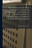 Relationship of HCN Content to Disease Resistance and Certain Morphological Characters in Various Strains of Sudangrass 1014858232 Book Cover