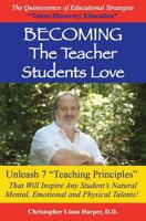 Becoming...the Teacher Students Love: Unleash 7 Teaching Principles That Will Inspire Any Student's Natural Mental, Emotional and Physical Talents! 1530187761 Book Cover