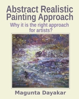 Abstract Realistic Painting Approach: Why it is the right approach for artists? 1092244190 Book Cover