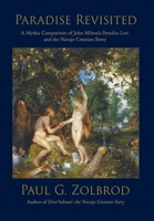 Paradise Revisited: a Mythic Comparison of John Milton's Paradise Lost and the Navajo Creation Story B0H945LCC3 Book Cover