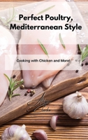 Perfect Poultry, Mediterranean Style: Cooking with Chicken and More! 1802861920 Book Cover