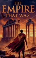 The Empire That Was (Rise and Fall of Great Empires) B0DWZQ9Z35 Book Cover