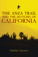 The Anza Trail and the Settling of California 1597140260 Book Cover