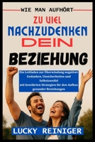 Wie Man Aufhört Zu Viel Nachzudenken Dein Beziehung: Ein Leitfaden zur Überwindung negativer Gedanken, Unsicherheiten und Selbstzweifel mit bewährten B0FG2F947P Book Cover
