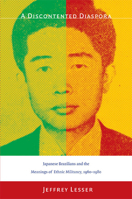 A Discontented Diaspora: Japanese Brazilians and the Meanings of Ethnic Militancy, 1960-1980 082234081X Book Cover