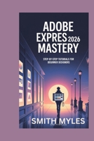 Adobe Express 2026 Mastery: Step-by-Step Tutorials for Beginner Designers B0G6LW39LK Book Cover