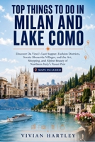 Top Things to Do in Milan and Lake Como: Discover Da Vinci's Last Supper, Fashion Districts, Scenic Shoreside Villages, and the Art, Shopping, and Alp B0H99D6ZKK Book Cover