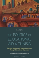 The Politics of Educational Aid in Tunisia: Fighting Jihadism and Islamic Extremism Through Educational Diplomacy 1350475955 Book Cover