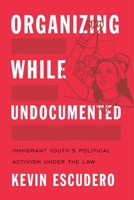 Organizing While Undocumented: Immigrant Youth's Political Activism Under the Law 1479834157 Book Cover