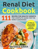 Renal Diet Cookbook: 111 Recipes for Healthy Kidneys: The Complete Guide for the Newly Diagnosed: Low Sodium, Low Potassium Cookbook for Managing Kidney Diseases and Avoiding Dialysis 1838026436 Book Cover