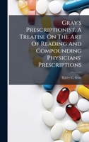 Gray's Prescriptionist. A Treatise On The Art Of Reading And Compounding Physicians' Prescriptions 1024535533 Book Cover