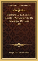 Histoire De La Societe Royale D'Agriculture Et De Botanique De Gand (1861) 1160111782 Book Cover