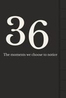 36: Reflections on Time, Attention, and the Moments We Choose B0GSVS8KV7 Book Cover