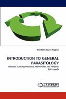 INTRODUCTION TO GENERAL PARASITOLOGY: Diseases Causing Protozoa, Helminthes and Parasitic Arthropods 3843367191 Book Cover