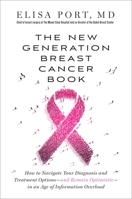 The New Generation Breast Cancer Book: How to Navigate Your Diagnosis and Treatment Options-and Remain Optimistic-in an Age of Information Overload 1101883154 Book Cover