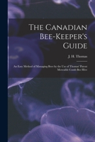 The Canadian Bee-keepers' Guide: An Easy Method Of Managing Bees By The Use Of Thomas' Patent Moveable Comb Bee Hive 1013615050 Book Cover