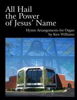 All Hail the Power of Jesus' Name: Organ Arrangements 1514870398 Book Cover