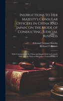 Instructions to Her Majesty's Consular Officers in China and Japan, on the Mode of Conducting Judicial Business 1014958377 Book Cover