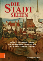 Die Stadt Sehen: Fruhe Stadtdarstellungen Von Wien in Ihrem Thematischen Und Internationalen Kontext 3205216075 Book Cover