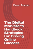 The Digital Marketer's Handbook: Strategies for Driving Online Success B0BVTFZ1JM Book Cover