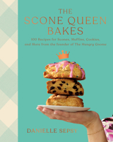 Scone Queen Bakes : 100 Recipes for Scones, Muffins, and Cakes, Made with Love and Butter