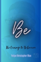 Be: The Courage to Unbecome: The Art of Stripping Away the False Self to Find True Presence B0GZJM7NX2 Book Cover