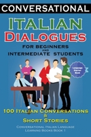 Conversational Italian Dialogues For Beginners and Intermediate Students: 100 Italian Conversations and Short Stories Conversational Italian Language Learning Books - Book 1 191621651X Book Cover