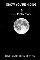 I KNOW YOU'RE HIDING & I'LL FIND YOU 1475116144 Book Cover