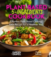 5-Ingredient Plant-Based Cookbook: Effortless Plant-Based Cooking - 100+ Recipes for a Healthier You, Pictures Included (5 Ingredients Collection) B0FQKFZ6BS Book Cover