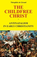 The Childfree Christ: Antinatalism in early Christianity 2960273702 Book Cover