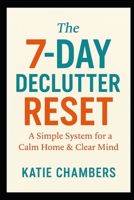 The 7-Day Declutter Reset: A Simple System for a Calm Home & Clear Mind B0FHXS4RWW Book Cover