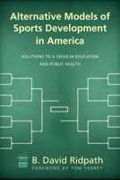 Alternative Models of Sports Development in America: Solutions to a Crisis in Education and Public Health 0821422901 Book Cover