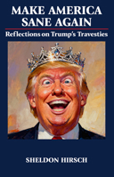 Make America Sane Again: Reflections on Trump's Travesties 1839999497 Book Cover