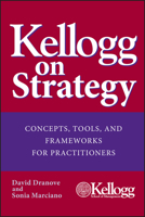 Kellogg on Strategy : Concepts, Tools, and Frameworks for Practitioners 0471478555 Book Cover