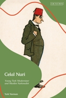 Celal Nuri: Young Turk Modernizer and Muslim Nationalist 0755643577 Book Cover