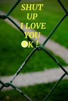 SHUT UP I LOVE YOU OK: A Self Care notebook6*9 for Women - Good Way to Track Moods, Gratitude and  Mindfulness for-Mental Tracker and  your life secret B083XTGG33 Book Cover