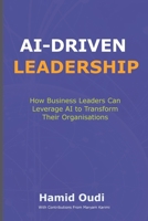 AI-Driven Leadership: How Business Leaders Can Leverage AI to Transform Their Organisations (AI for Business Transformation: A Comprehensive Guide to Mastering AI Adoption, Leadership, and Maturity) 1068372117 Book Cover