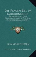 Die Frauen Des 19. Jahrhunderts: Biographische Und Culturhistorische Zeit- Und Charactergemalde ... - Primary Source Edition 1161091904 Book Cover