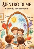 DENTRO DI ME, capire le mie emozioni. Storie Illustrate per bambini sull'Intelligenza Emotiva: Imparare a comprendere e gestire le proprie emozioni. Mindfulness per Bambini. (Italian Edition) B0GYHQ3J53 Book Cover