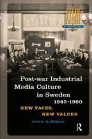 Post-War Industrial Media Culture in Sweden, 1945-1960: New Faces, New Values 1041184581 Book Cover