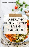 A healthy Lifestyle: Your Living Sacrifice B0BXNM86VV Book Cover