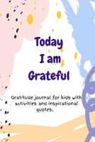 Today I am Grateful: Gratitude journal for kids with activities and inspirational quotes. B084QJT4NV Book Cover