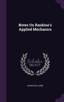 Notes On Rankine's Applied Mechanics (1890) 0548618534 Book Cover