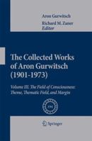 The Collected Works of Aron Gurwitsch (1901-1973): Volume III: The Field of Consciousness: Theme, Thematic Field, and Margin 9048133459 Book Cover